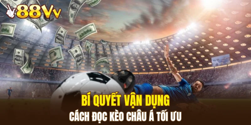 Bí quyết vận dụng cách đọc kèo châu Á tối ưu