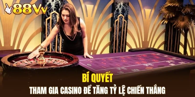 Casino 88VV 6 Chia sẻ bí quyết tham gia casino để tăng tỷ lệ chiến thắng