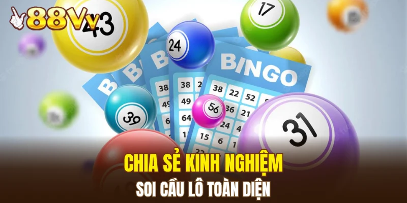 Dàn Lô Hay Về Nhất - Bí Kíp Nâng Cao Xác Suất Trúng Lớn 7 Chia sẻ kinh nghiệm soi cầu lô toàn diện