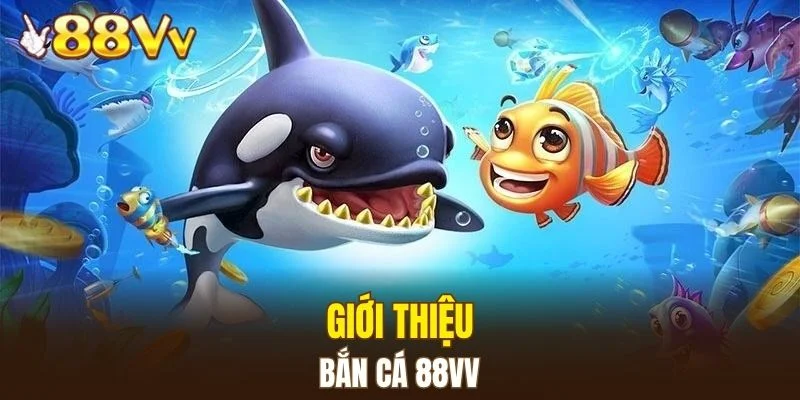 Bắn Cá 88VV 4 Giới thiệu về bắn cá 88VV