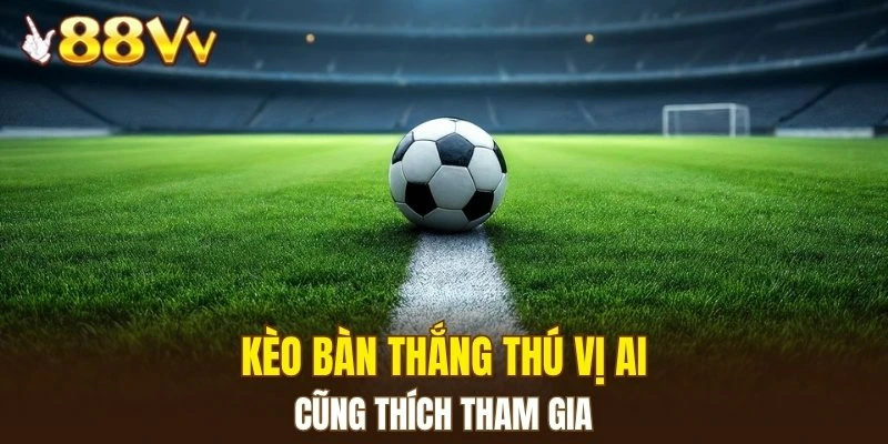 Dàn Lô Hay Về Nhất - Bí Kíp Nâng Cao Xác Suất Trúng Lớn 5 Kèo bàn thắng thú vị ai cũng thích tham gia