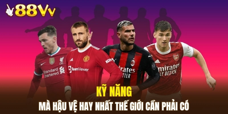 Bí Quyết Soi Cầu Lô Toàn Diện Hiệu Quả, Dễ Áp Dụng 5 Kỹ năng mà hậu vệ hay nhất thế giới cần phải có