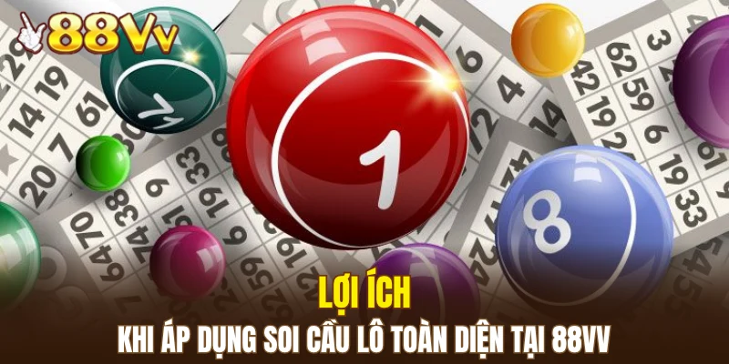 Dàn Lô Hay Về Nhất - Bí Kíp Nâng Cao Xác Suất Trúng Lớn 6 Lợi ích khi áp dụng soi cầu lô toàn diện tại 88VV