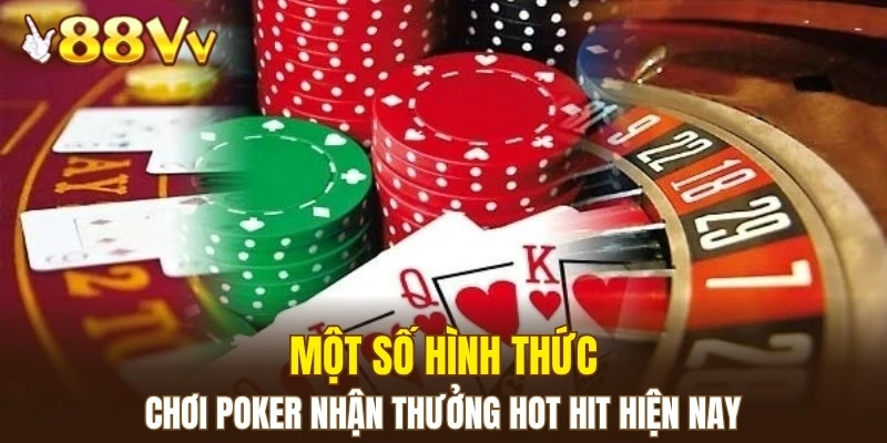 Một số hình thức chơi Poker nhận thưởng hot hit hiện nay