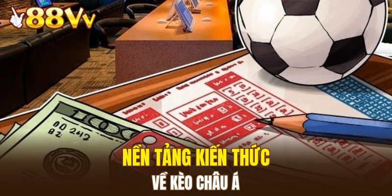 Nền tảng kiến thức về kèo châu Á