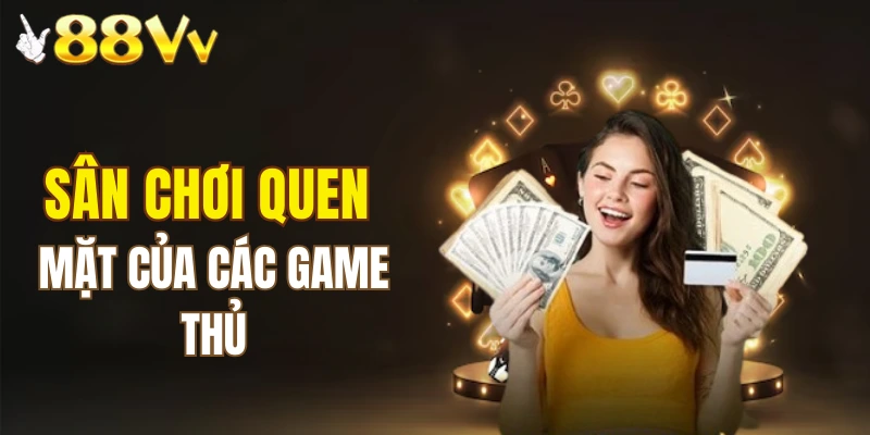 88VV 17 Sân chơi quen mặt của các game thủ