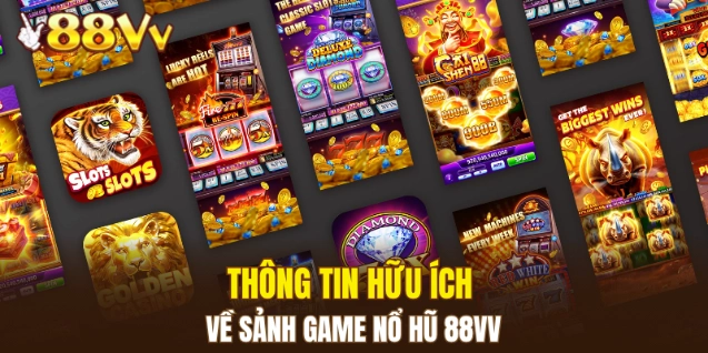 Nổ Hũ 88VV 4 Thông tin hữu ích về sảnh game nổ hũ 88VV
