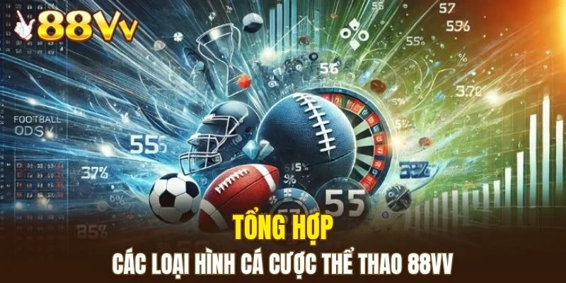 Thể Thao 88VV 5 Tổng hợp các loại hình cá cược thể thao đang được yêu thích