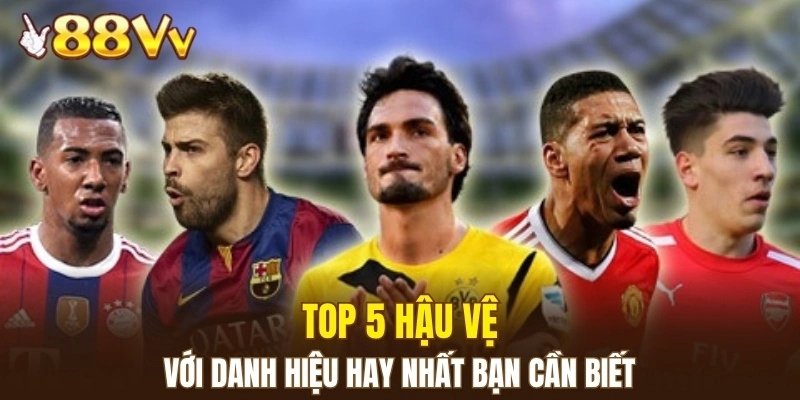 Bí Quyết Soi Cầu Lô Toàn Diện Hiệu Quả, Dễ Áp Dụng 6 Top 5 hậu vệ với danh hiệu hay nhất bạn cần biết